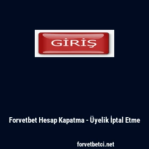 Forvetbet Hesap Kapatma - &Uuml;yelik İptal Etme