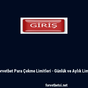 Forvetbet Para &Ccedil;ekme Limitleri - G&uuml;nl&uuml;k ve Aylık Limit