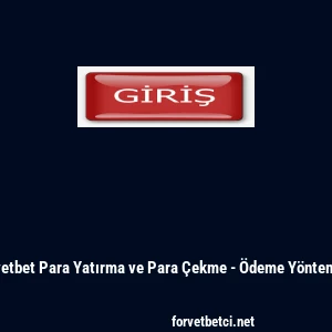 Forvetbet Para Yatırma ve Para Çekme - Ödeme Yöntemleri