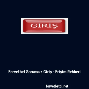 Forvetbet Sorunsuz Giriş - Erişim Rehberi